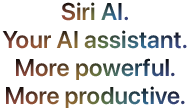 Siri AI. Your AI assistant. More powerful. More productive.